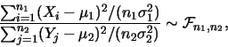 \begin{eqnarray*}
\frac {\sum_{i=1}^{n_1} (X_i-\mu_1)^2/(n_1\sigma_1^2)}{\sum_{j=1}^{n_2}
(Y_j-\mu_2)^2/(n_2\sigma_2^2)}\sim \mathcal{F}_{n_1,n_2},
\end{eqnarray*}